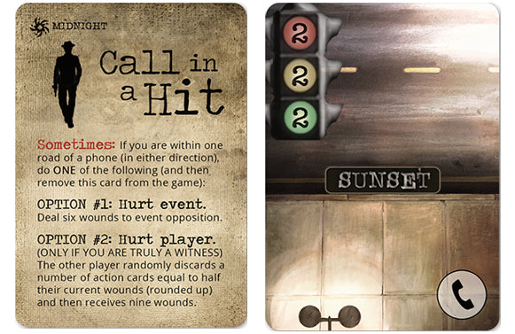 The front of an action card that reads "Midnight. Call in a hit. Sometimes: if you are within one road of a phone (in either direction) do ONE of the following (and then remove this card from the game). Option #1: Hurt event. Deal six wounds to event opposition. Option #2: Hurt player. (ONLY IF YOU ARE TRULY A WINTESS) The other player randomly discards a number of action cards equal to half their current wounds (rounded up) and then receives nine wounds. The card next to it is a sunset road card front.